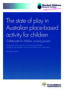 The state of play in Australian place-based activity for children Collaborate for children: scoping project Produced by the Centre for Community Child Health Funded by the Australian Government Department of Education