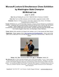 Microsoft Lecture & Simultaneous Chess Exhibition by Washington State Champion IM Michael Lee June 11, 2016 Site: Microsoft Building 99 room 1919: 14820 NE 36th St. Redmond, WAEntry Fee: Free for all MS employees 