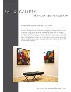 BAU-X I G A L L E RY ART WORK RENTAL PROGRAM PLACING FINE ART IN YOUR HOME OR BUSINESS Bau-Xi Galleries in Toronto and Vancouver are home to thousands of original paintings, photographs and sculptures. Our regularly rota