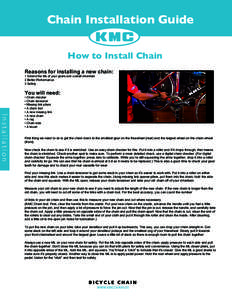 Chain Installation Guide How to Install Chain Reasons for installing a new chain: 1 Extend the life of your gears and overall drivetrain 2 Better Performance 3 Safety