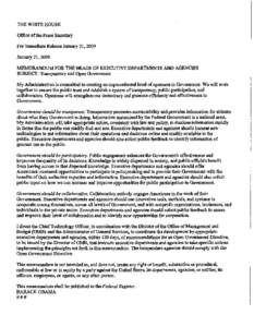 THE WHITE HOUSE Office of the Press Secretary For Immediate Release January 21,2009 January 21, 2009 MEMORANDUM FOR THE HEADS OF EXECUTIVE DEPARTMENTS AND AGENCIES SUBJECT: Transparency and Open Govenunent