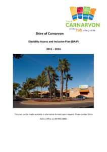 Shire of Carnarvon Disability Access and Inclusion Plan (DAIP) 2011 – 2016 This plan can be made available in alternative formats upon request. Please contact Shire Admin Office on.