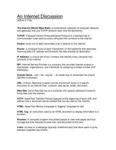 An Internet Discussion Jeffrey D. Frey The Internet (World Wide Web): a multinational collection of computer networks and gateways that use TCP/IP protocol (also note the backbone). TCP/IP: Transport Control Protocol/Int