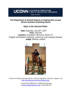 The Department of Animal Science is hosting their annual UConn Summer Schooling Show! Open to the General Public Date: Saturday, July 25th, 2015 Time: 9:00 AM Location: Horsebarn Hill Arena, Storrs CT
