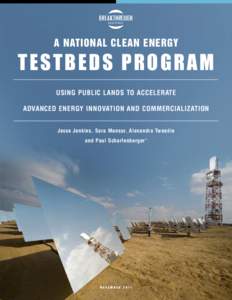 TESTBEDS PROGRAM A NATIONAL CLEAN ENERGY USING PUBLIC LANDS TO ACCELERATE ADVANCED ENERGY INNOVATION AND COMMERCIALIZATION Jesse Jenkins, Sara Mansur, Alexandra Tweedie