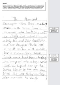 Level 3 Develop a story with a simple plot. It may be episodic or descriptive, rather than a connected narrative. Control simple sentence structures, using common punctuation and demonstrating a sense of sentence shape. 