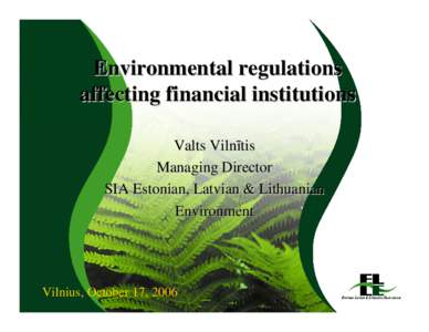 Environmental regulations affecting financial institutions Valts Vilnītis Managing Director SIA Estonian, Latvian & Lithuanian Environment