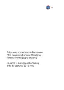 Połączone sprawozdanie finansowe PKO Światowy Fundusz Walutowy – fundusz inwestycyjny otwarty za okres 6 miesięcy zakończony dnia 30 czerwca 2015 roku