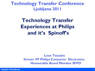 Technology Transfer Conference Ljubljana 2011 Technology Transfer Experiences at Philips and it’s Spinoff’s