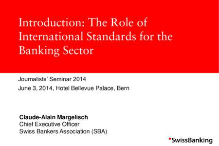 Introduction: The Role of International Standards for the Banking Sector Journalists’ Seminar[removed]June 3, 2014, Hotel Bellevue Palace, Bern