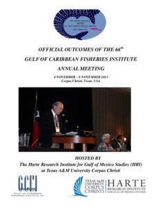 OFFICIAL OUTCOMES OF THE 66th GULF OF CARIBBEAN FISHERIES INSTITUTE ANNUAL MEETING 4 NOVEMBER – 8 NOVEMBER 2013 Corpus Christi, Texas, USA