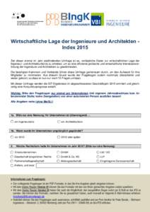 Wirtschaftliche Lage der Ingenieure und Architekten Index 2015 Ziel dieser einmal im Jahr stattfindenden Umfrage ist es, verlässliche Daten zur wirtschaftlichen Lage der Ingenieur- und Architekturbüros zu erheben, um s