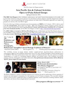 East-West Center Arts Program presents  Asia Pacific Arts & Cultural Activities Open to O‘ahu School Groups Spring & Summer 2016 The EWC Arts Program offers exhibitions, performances, and artists’ lecture-demonstrati