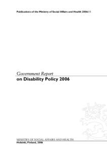 Publications of the Ministry of Social Affairs and Health 2006:11  Government Report on Disability Policy[removed]MINISTRY OF SOCIAL AFFAIRS AND HEALTH