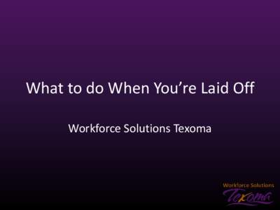 What to do When You’re Laid Off Workforce Solutions Texoma www.workforcesolutionstexoma.com  Cooke