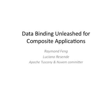 Data	
  Binding	
  Unleashed	
  for	
   Composite	
  Applica7ons	
   Raymond	
  Feng	
   Luciano	
  Resende	
   Apache	
  Tuscany	
  &	
  Nuvem	
  commi8er	
  	
  