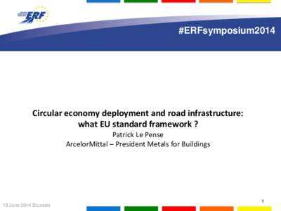 #ERFsymposium2014[removed]delegates to gather in Lisbon Circular economy deployment and road infrastructure: what EU standard framework ? Patrick Le Pense