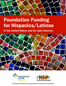 Foundation Funding for Hispanics/Latinos in the United States and for Latin America T h e Fo u n dat i o n C e n t e r i n c o l l a b o r at i o n w i t h H i s pa n i c s i n P h i l a n t h r o p y