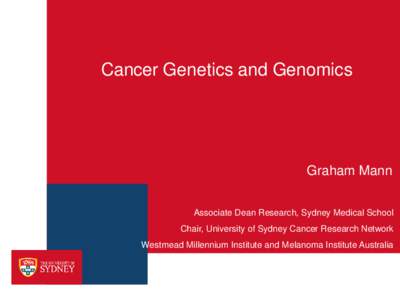 Cancer Genetics and Genomics  Graham Mann Associate Dean Research, Sydney Medical School Chair, University of Sydney Cancer Research Network Westmead Millennium Institute and Melanoma Institute Australia