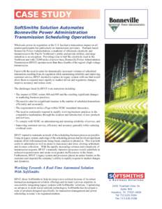 SoftSmiths Solution Automates Bonneville Power Administration Transmission Scheduling Operations Wholesale power de-regulation in the U.S. has had a tremendous impact on all market participants but particularly on transm