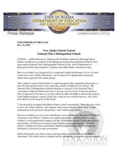 FOR IMMEDIATE RELEASE Dec. 16, 2014 Two Alaska Schools Named National Title I Distinguished Schools JUNEAU -- Salcha Elementary School in the Fairbanks North Star Borough School