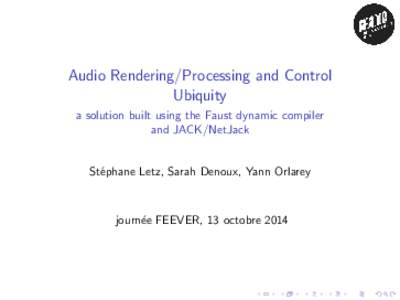 Audio Rendering/Processing and Control Ubiquity a solution built using the Faust dynamic compiler and JACK/NetJack  St´ephane Letz, Sarah Denoux, Yann Orlarey