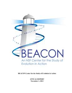 BEACON Center for the Study of Evolution in Action ANNUAL REPORT November 1, 2013 For any questions regarding this report, please contact: Danielle J. Whittaker, Ph.D.