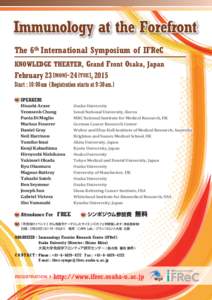 Immunology at the Forefront The 6th International Symposium of IFReC KNOWLEDGE THEATER, Grand Front Osaka, Japan February 23 [MON[removed]TUE ], 2015 Start : 10 : 00 am ( Registration starts at 9 : 30 am. )