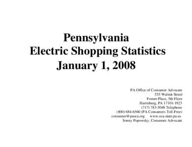 Pennsylvania Electric Shopping Statistics January 1, 2008 PA Office of Consumer Advocate 555 Walnut Street Forum Place, 5th Floor