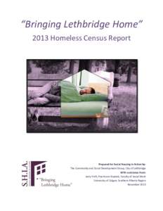 “Bringing Lethbridge Home” 2013 Homeless Census Report Prepared for Social Housing in Action by: The Community and Social Development Group, City of Lethbridge With assistance from: