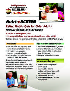 Eating Habits Quiz for Older Adults www.eatrightontario.ca/escreen • Are you an adult aged 50 plus? • Do you want to know how you are doing with your eating habits? EatRight Ontario has a simple, online tool called N