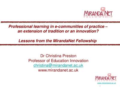 Professional learning in e-communities of practice – an extension of tradition or an innovation? Lessons from the MirandaNet Fellowship Dr Christina Preston Professor of Education Innovation