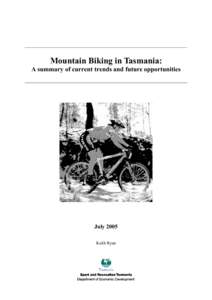 Mountain Biking in Tasmania: A summary of current trends and future opportunities July 2005 Keith Ryan