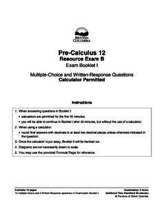 Pre-Calculus 12 Resource Exam B Exam Booklet I Multiple-Choice and Written-Response Questions Calculator Permitted