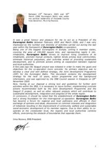 Between 25th February 2005 and 30th March 2006 Euroregion Baltic was under the political leadership of Klaipeda County Vice-Governor, Ms Irina Rozova.  It was a great honour and pleasure for me to act as a President of t