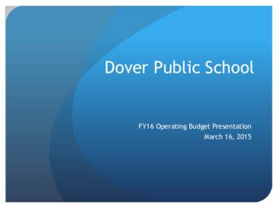 Dover Public School  FY16 Operating Budget Presentation March 16, 2015  Dover Public School