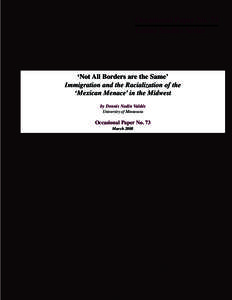 Occasional Paper No. 73 Latino Studies Series ‘Not All Borders are the Same’ Immigration and the Racialization of the ‘Mexican Menace’ in the Midwest