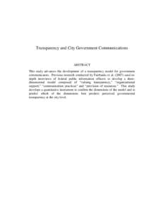 Transparency and City Government Communications  ABSTRACT This study advances the development of a transparency model for government communicators. Previous research conducted by Fairbanks et alused indepth inte