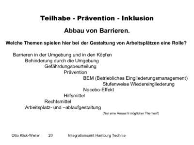 Teilhabe - Prävention - Inklusion Abbau von Barrieren. Welche Themen spielen hier bei der Gestaltung von Arbeitsplätzen eine Rolle? Barrieren in der Umgebung und in den Köpfen Behinderung durch die Umgebung Gefährdun