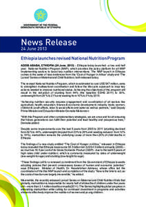 News Release 24 June 2013 Ethiopia launches revised National Nutrition Program ADDIS ABABA, ETHIOPIA (24 June, 2013) – Ethiopia today launched –a two and half year National Nutrition Program (NNP), which provides the