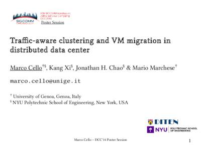 Poster Session  Traffic-aware clustering and VM migration in distributed data center Marco Cello†§, Kang Xi§, Jonathan H. Chao§ & Mario Marchese† 
