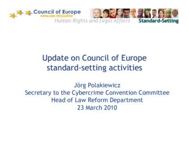 Update on Council of Europe standard-setting activities Jörg Polakiewicz Secretary to the Cybercrime Convention Committee Head of Law Reform Department 23 March 2010