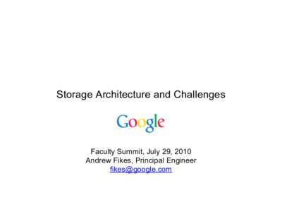 Storage Architecture and Challenges  Faculty Summit, July 29, 2010 Andrew Fikes, Principal Engineer [removed]