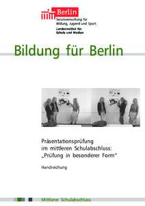 Bildung für Berlin  Präsentationsprüfung im mittleren Schulabschluss: „Prüfung in besonderer Form“ Handreichung