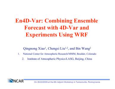 En4D-Var: Combining Ensemble Forecast with 4D-Var and Experiments Using WRF Qingnong Xiao1, Chengsi Liu1,2, and Bin Wang2 1.
