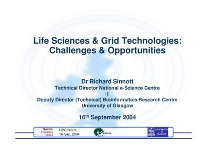 Life Sciences & Grid Technologies: Challenges & Opportunities Dr Richard Sinnott Technical Director National e-Science Centre |||