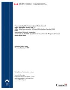 Presentation by Chief Actuary, Jean-Claude Ménard Office of the Chief Actuary (OCA) Office of the Superintendent of Financial Institutions Canada (OSFI) to the International Research Symposium on the topic of: Mortality
