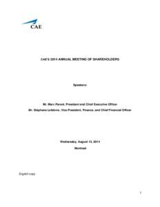 CAE’S 2014 ANNUAL MEETING OF SHAREHOLDERS  Speakers: Mr. Marc Parent, President and Chief Executive Officer Mr. Stéphane Lefebvre, Vice President, Finance, and Chief Financial Officer