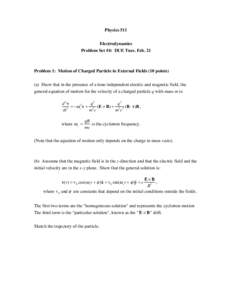 Physics 511 Electrodynamics Problem Set #4: DUE Tues. Feb. 21 Problem 1: Motion of Charged Particle in External Fields (10 points) (a) Show that in the presence of a time independent electric and magnetic field, the