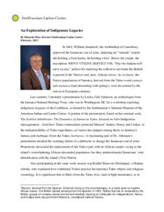 An Exploration of Indigenous Legacies By Eduardo Díaz, director Smithsonian Latino Center February, 2013 In 1662, William Sanderoft, the Archbishop of Canterbury, approved the Jamaican coat of arms, depicting an “Araw